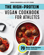 The High-Protein Vegan Cookbook for Athletes: 70 Whole-Foods Recipes to Fuel Your Body