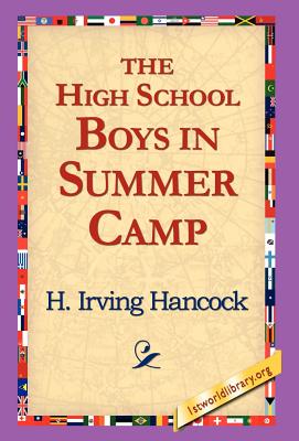 The High School Boys in Summer Camp - Hancock, H Irving, and 1stworld Library (Editor)