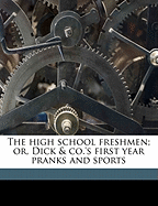 The High School Freshmen: Or, Dick & Co.'s First Year Pranks and Sports