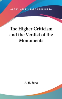 The Higher Criticism and the Verdict of the Monuments - Sayce, A H