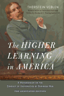 The Higher Learning in America: The Annotated Edition: A Memorandum on the Conduct of Universities by Business Men
