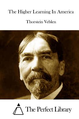 The Higher Learning In America - The Perfect Library (Editor), and Veblen, Thorstein