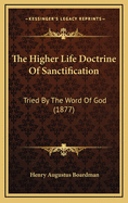 The Higher Life Doctrine of Sanctification: Tried by the Word of God (1877)