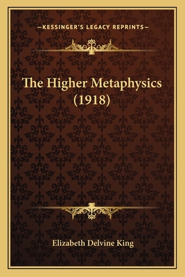 The Higher Metaphysics (1918) - King, Elizabeth Delvine