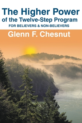 The Higher Power of the Twelve-Step Program: For Believers & Non-Believers - Chesnut, Glenn F