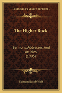 The Higher Rock: Sermons, Addresses, and Articles (1905)