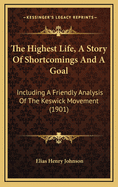 The Highest Life, a Story of Shortcomings and a Goal: Including a Friendly Analysis of the Keswick Movement (1901)