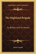 The Highland Brigade: Its Battles And Its Heroes