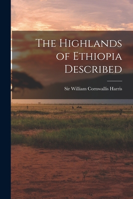 The Highlands of Ethiopia Described - Harris, William Cornwallis, Sir (Creator)