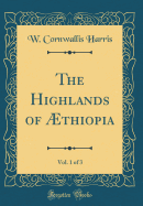 The Highlands of ?Thiopia, Vol. 1 of 3 (Classic Reprint)