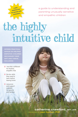 The Highly Intuitive Child: A Guide to Understanding and Parenting Unusually Sensitive and Empathic Children - Crawford, Catherine, Mft