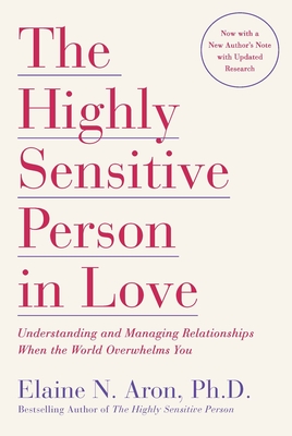 The Highly Sensitive Person in Love: Understanding and Managing Relationships When the World Overwhelms You - Aron, Elaine N