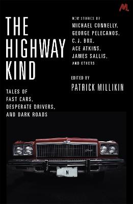 The Highway Kind: Tales of Fast Cars, Desperate Drivers and Dark Roads: Original Stories by Michael Connelly, George Pelecanos, C. J. Box, Diana Gabaldon, Ace Atkins & Others - Millikin, Patrick