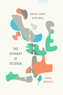 The Highway of Despair: Critical Theory After Hegel