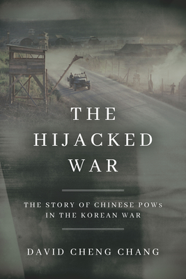 The Hijacked War: The Story of Chinese POWs in the Korean War - Chang, David Cheng