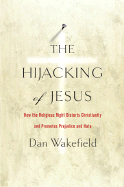 The Hijacking of Jesus: How the Religious Right Distorts Christianity and Promotes Prejudice and Hate