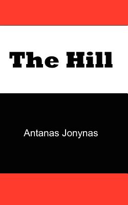 The Hill: The Story of a Teenage Lithuanian Boy During Second World War, or the Thoughts of a Jewish Physician Before His Patien - Jonynas, Antanas, and Janes, and Lirov, Roy (Editor)