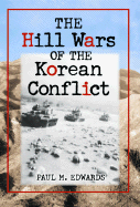 The Hill Wars of the Korean Conflict: A Dictionary of Hills, Outposts and Other Sites of Military Action