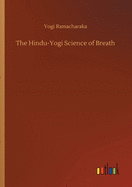 The Hindu-Yogi Science of Breath