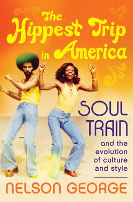 The Hippest Trip in America: Soul Train and the Evolution of Culture & Style - George, Nelson