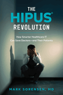 The Hipus(r) Revolution: How Smarter Healthcare It Can Save Doctors--And Their Patients