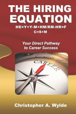 The Hiring Equation: HE=Y+Y-M+HM/RM-HR=F C=S+M: Your Direct Pathway to Career Success - Boles, Jean (Editor), and Wylde, Christopher A