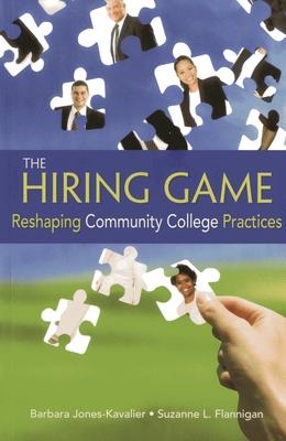 The Hiring Game: Reshaping Community College Practices - Jones-Kavalier, Barbara, and Flannigan, Suzanne L