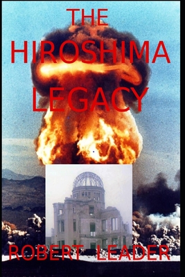 The Hiroshima Legacy - Leader, Robert