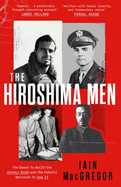 The Hiroshima Men: The Quest to Build the Atomic Bomb, and the Fateful Decision to Use It