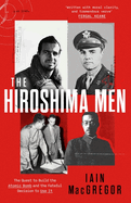 The Hiroshima Men: The Quest to Build the Atomic Bomb, and the Fateful Decision to Use It