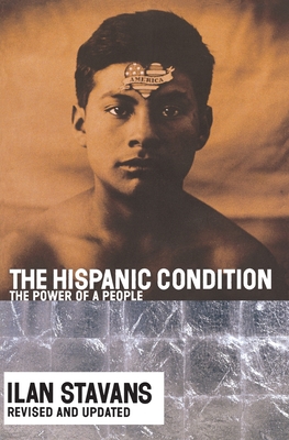 The Hispanic Condition: The Power of a People (Rev & Updated) - Stavans, Ilan, PhD