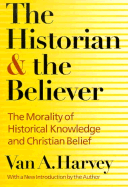 The Historian and Believer: The Morality of Historical Knowledge and Christian Belief