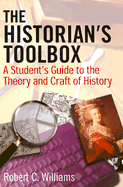 The Historian's Toolbox: A Student's Guide to the Theory and Craft of History
