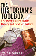 The Historian's Toolbox: A Student's Guide to the Theory and Craft of History - Williams, Robert C