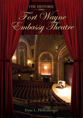 The Historic Fort Wayne Embassy Theatre - Pfeffenberger, Dyne (Editor)