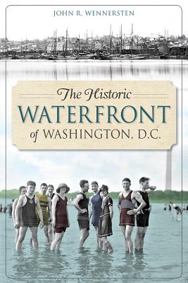 The Historic Waterfront of Washington, D.C. - Wennersten, John R, Professor
