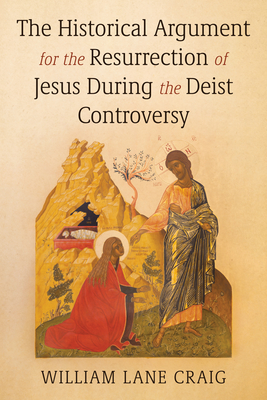 The Historical Argument for the Resurrection of Jesus During the Deist Controversy - Craig, William L