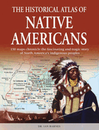 The Historical Atlas of Native Americans: 150 Maps Chronicle the Fascinating and Tragic Story of North America's Indigenous Peoples