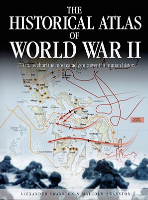 The Historical Atlas of World War II - Swanston, Alexander