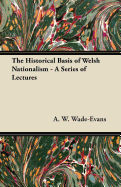 The Historical Basis of Welsh Nationalism - A Series of Lectures