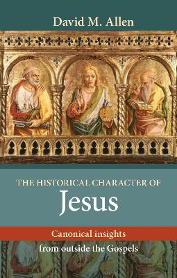 The Historical Character of Jesus: Canonical Insights from Outside The Gospels - Allen, David M.