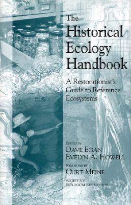 The Historical Ecology Handbook: A Restorationist Guide to Reference Ecosystems - Egan, Dave (Editor), and Howell, Evelyn A (Editor)