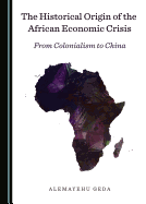 The Historical Origin of the African Economic Crisis: From Colonialism to China