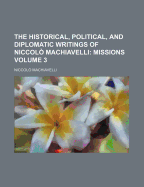 The Historical, Political, and Diplomatic Writings of Niccol? Machiavelli; Volume 4