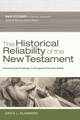 The Historical Reliability of the New Testament: Countering the Challenges to Evangelical Christian Beliefs - Blomberg, Craig L, Dr., and Stewart, Robert B, Professor (Editor)