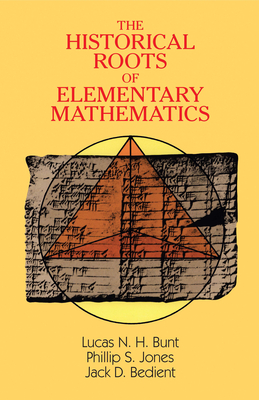 The Historical Roots of Elementary Mathematics - Bunt, Lucas N H, and Jones, Phillip S, and Bedient, Jack D