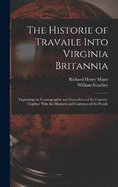 The Historie of Travaile Into Virginia Britannia: Expressing the Cosmographie and Comodities of the Country, Togither With the Manners and Customes of the People