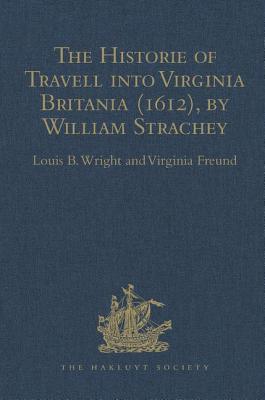 The Historie of Travell into Virginia Britania (1612), by William Strachey, gent - Freund, Virginia, and Wright, Louis B. (Editor)