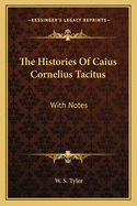 The Histories Of Caius Cornelius Tacitus: With Notes