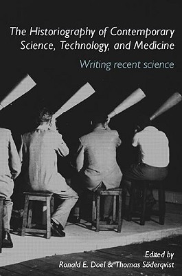 The Historiography of Contemporary Science, Technology, and Medicine: Writing Recent Science - Doel, Ronald E, and Sderqvist, Thomas
